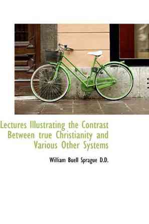 Lectures Illustrating the Contrast Between True Christianity and Various Other Systems